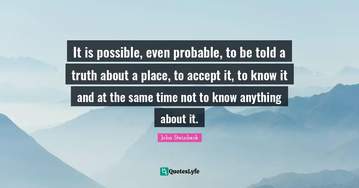 It is possible, even probable, to be told a truth about a place, to accept it, to know it and at the same time not to know anything about it.