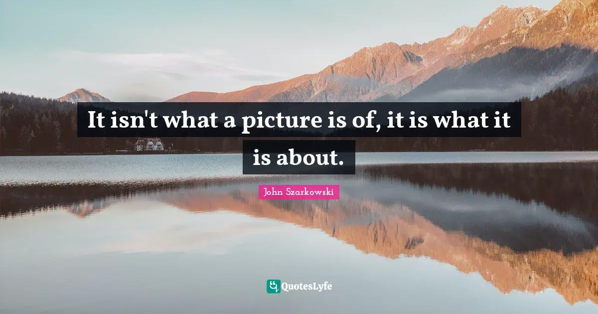 It isn't what a picture is of, it is what it is about.