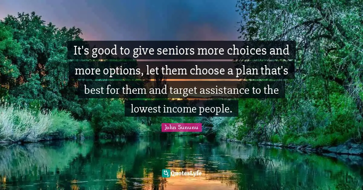 It's good to give seniors more choices and more options, let them choose a plan that's best for them and target assistance to the lowest income people.