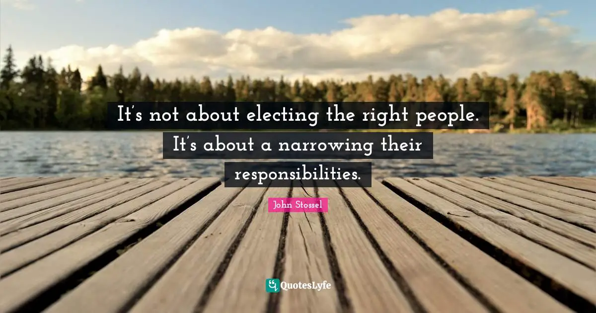 It’s not about electing the right people. It’s about a narrowing their responsibilities.
