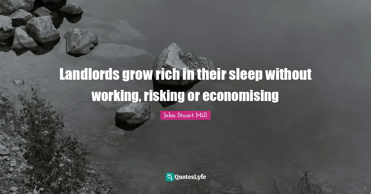 Landlords grow rich in their sleep without working, risking or economising