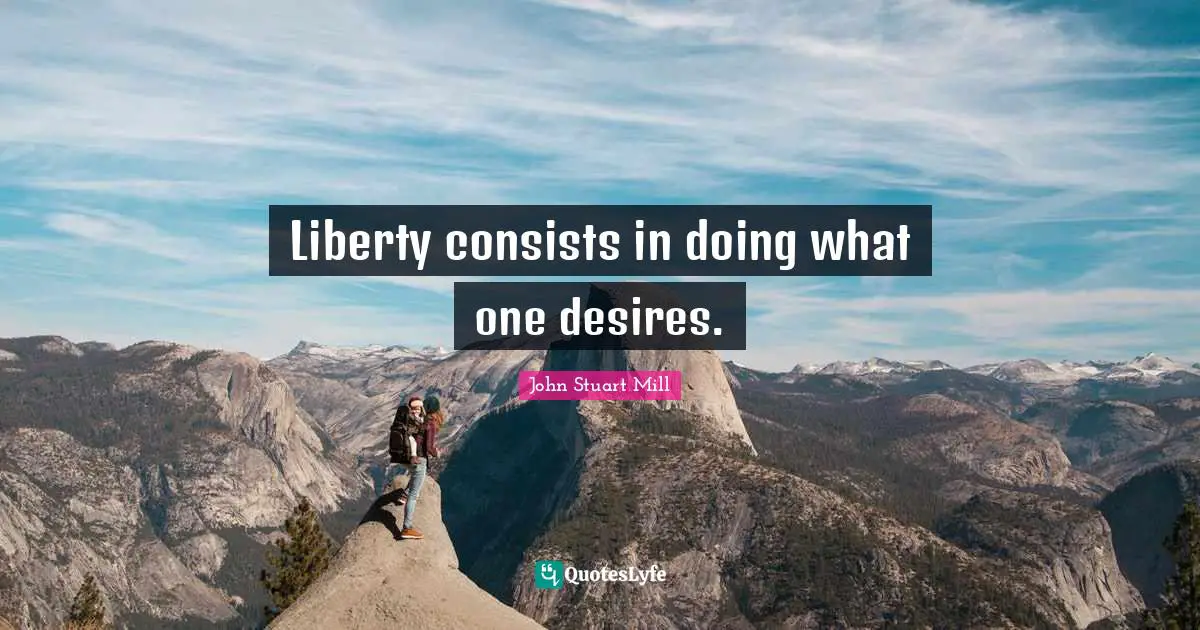 Liberty consists in doing what one desires.