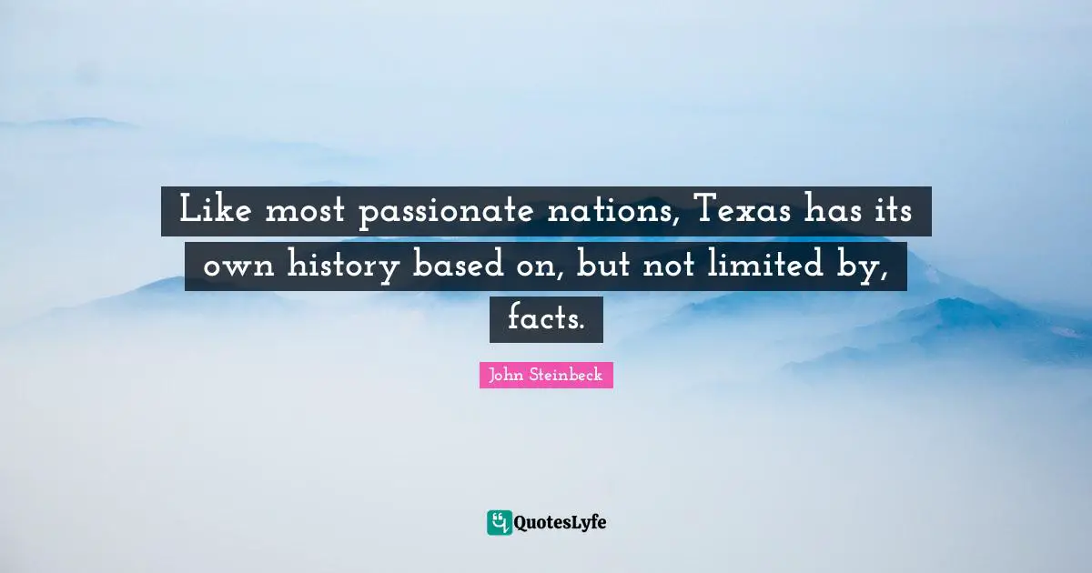 Like most passionate nations, Texas has its own history based on, but not limited by, facts.