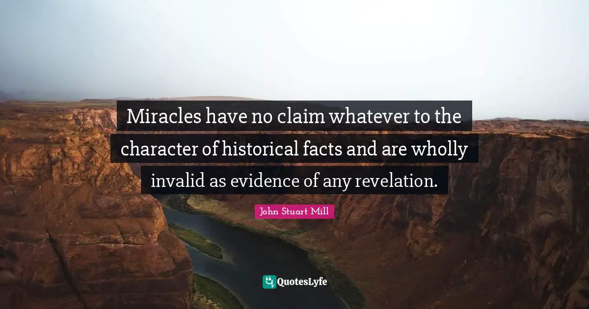 Miracles have no claim whatever to the character of historical facts and are wholly invalid as evidence of any revelation.