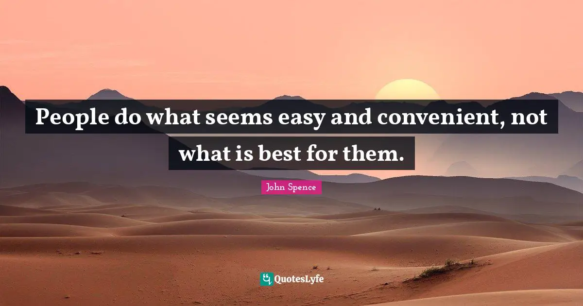 Convenient Quotes: "People do what seems easy and convenient, not what is best for them."