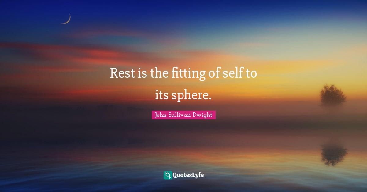 Rest is the fitting of self to its sphere.
