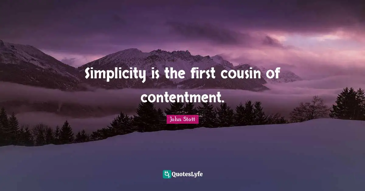 John Stott Quotes: "Simplicity is the first cousin of contentment."