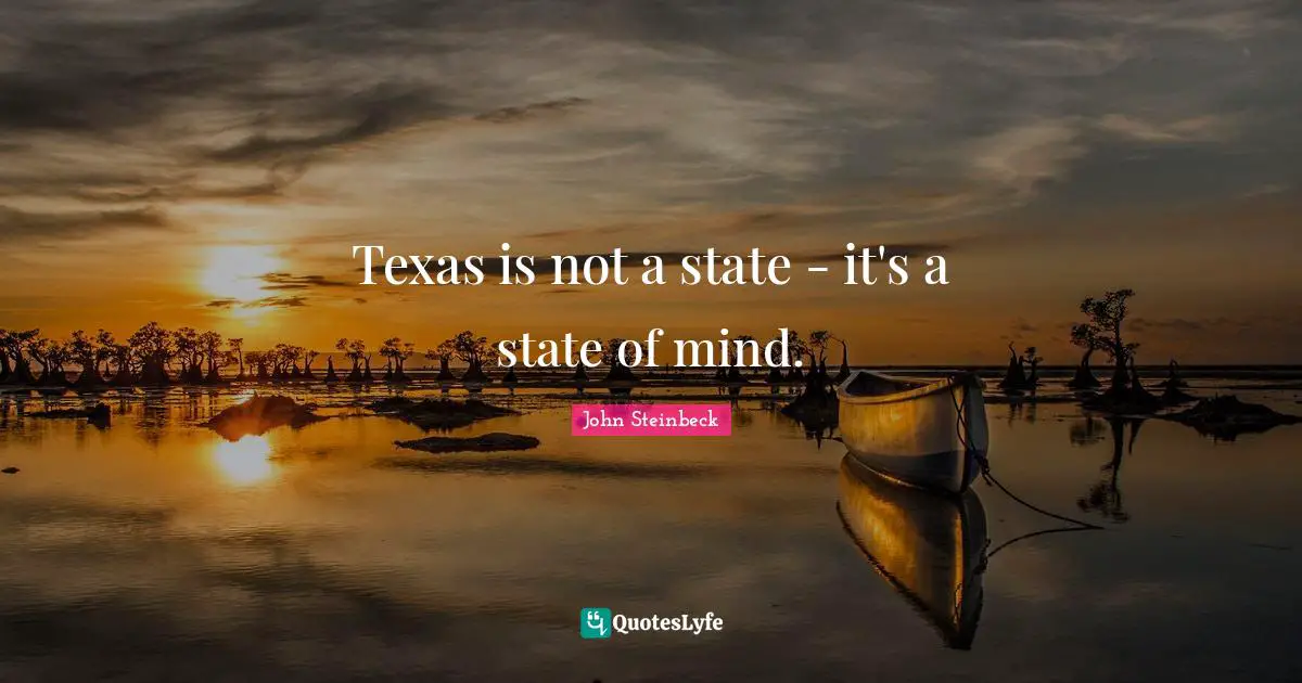 Texas is not a state - it's a state of mind.