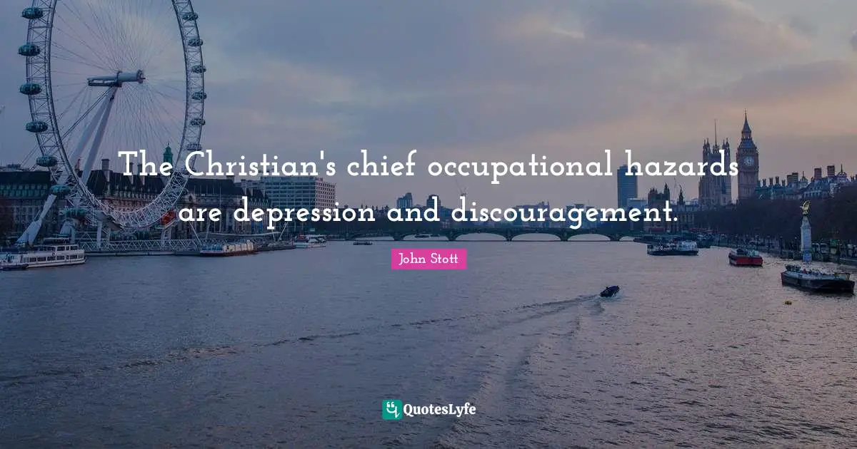 John Stott Quotes: "The Christian's chief occupational hazards are depression and discouragement."
