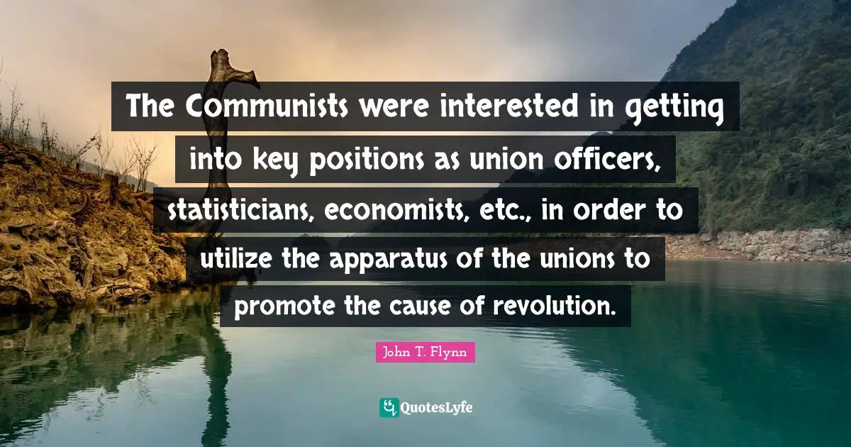 The Communists were interested in getting into key positions as union officers, statisticians, economists, etc., in order to utilize the apparatus of the unions to promote the cause of revolution.