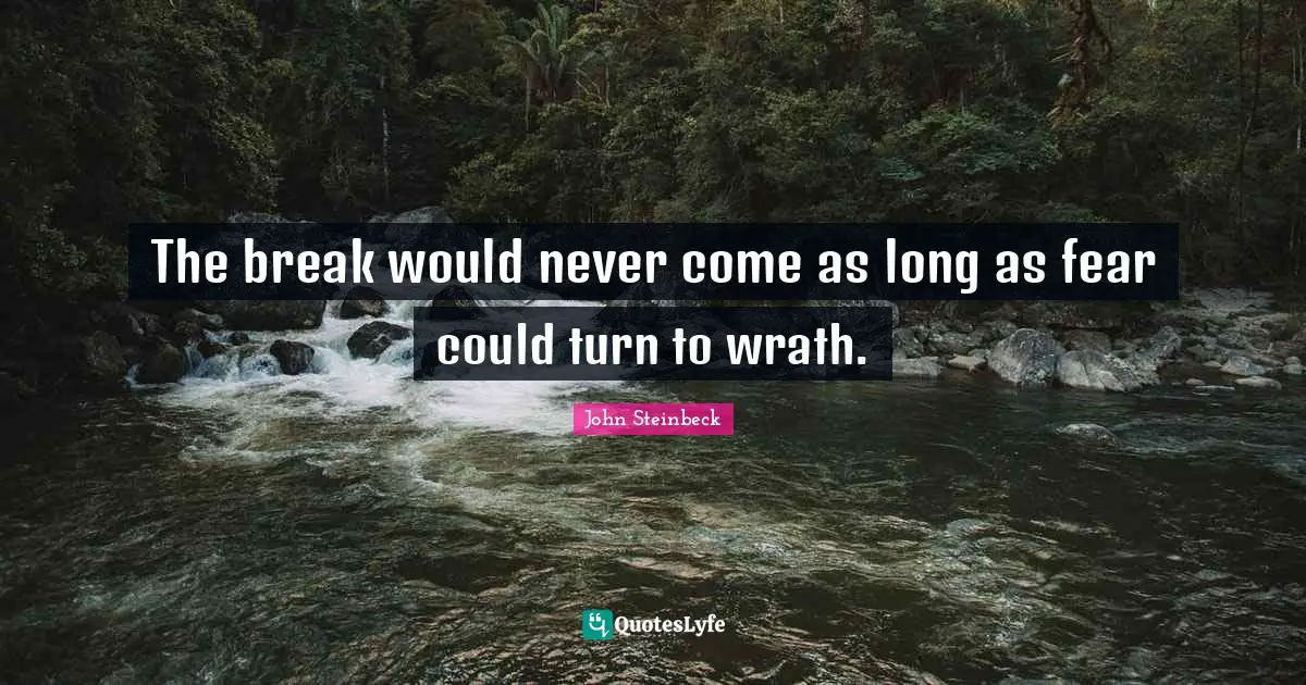 The break would never come as long as fear could turn to wrath.