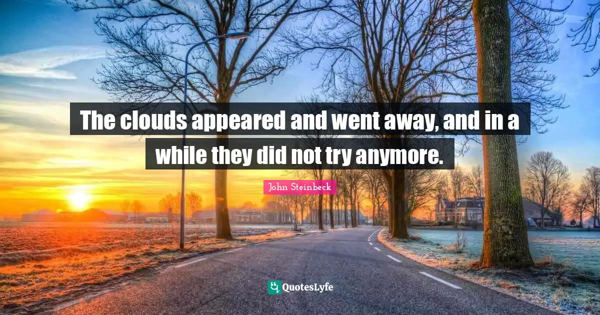 The clouds appeared and went away, and in a while they did not try anymore.