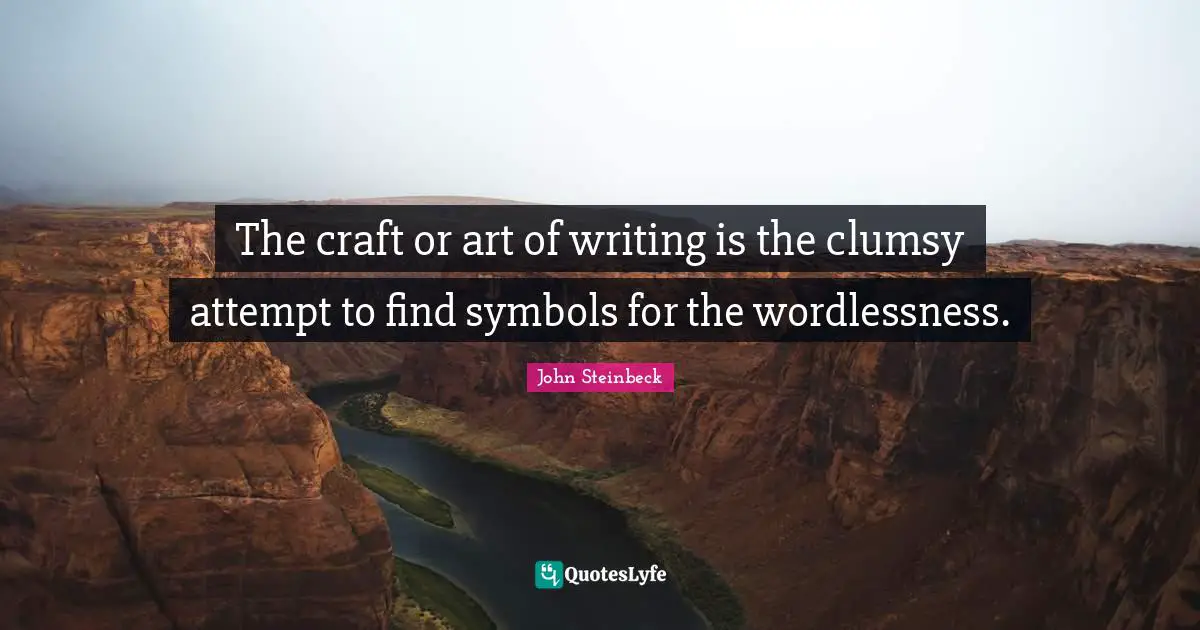 Clumsy Quotes: "The craft or art of writing is the clumsy attempt to find symbols for the wordlessness."