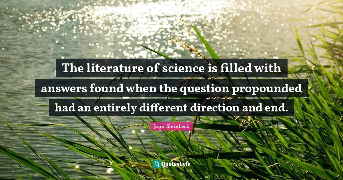 The literature of science is filled with answers found when the question propounded had an entirely different direction and end.