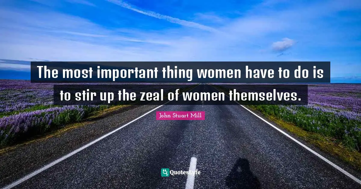 The most important thing women have to do is to stir up the zeal of women themselves.