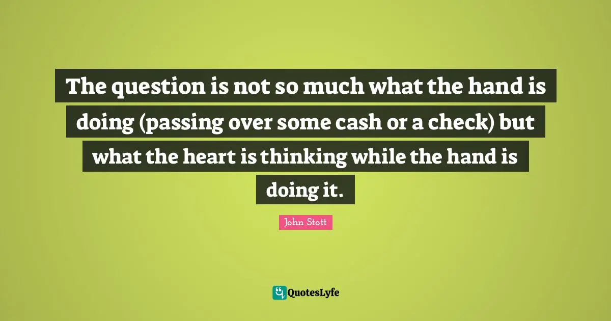 The question is not so much what the hand is doing (passing over some cash or a check) but what the heart is thinking while the hand is doing it.