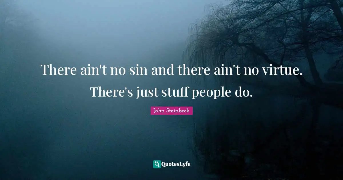 There ain't no sin and there ain't no virtue. There's just stuff people do.
