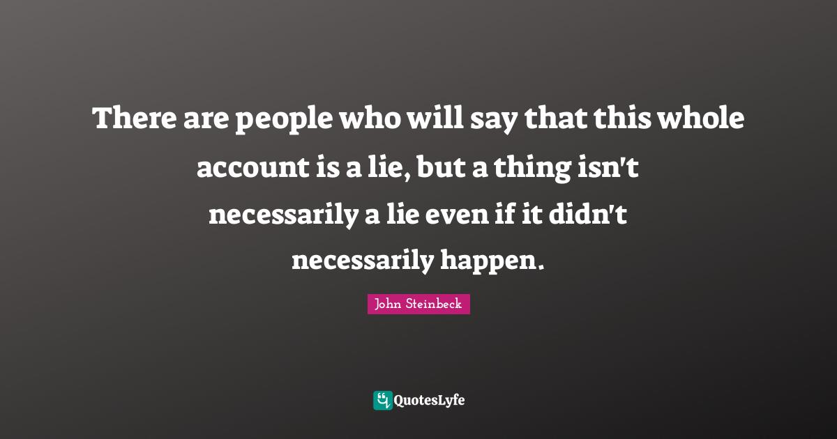 There are people who will say that this whole account is a lie, but a thing isn't necessarily a lie even if it didn't necessarily happen.