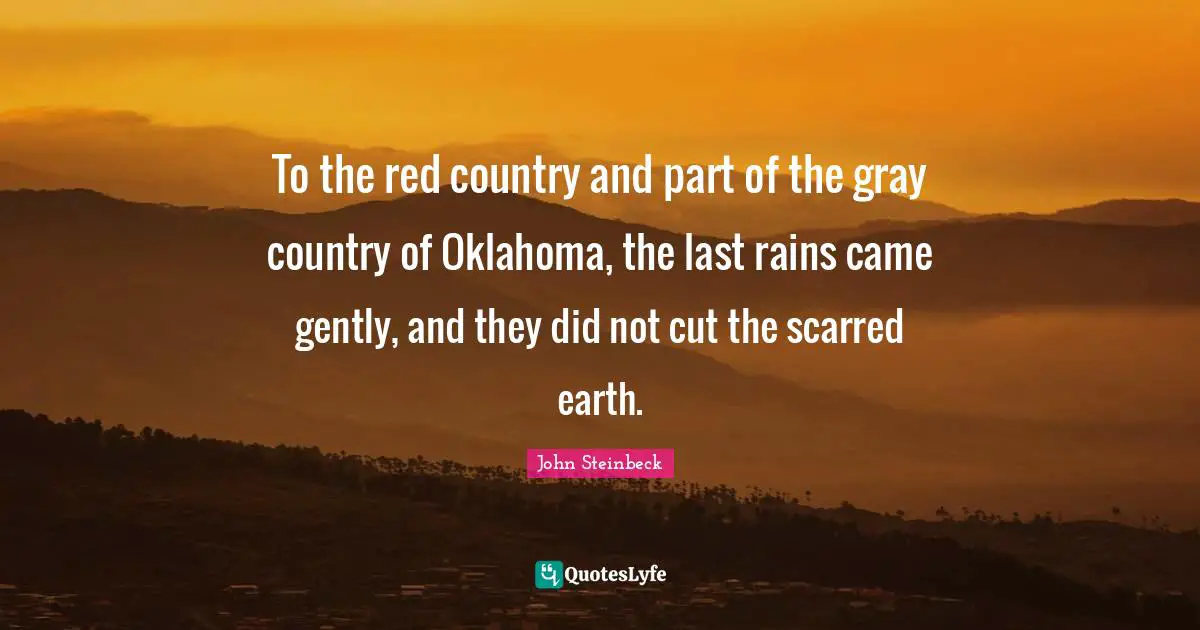 To the red country and part of the gray country of Oklahoma, the last rains came gently, and they did not cut the scarred earth.