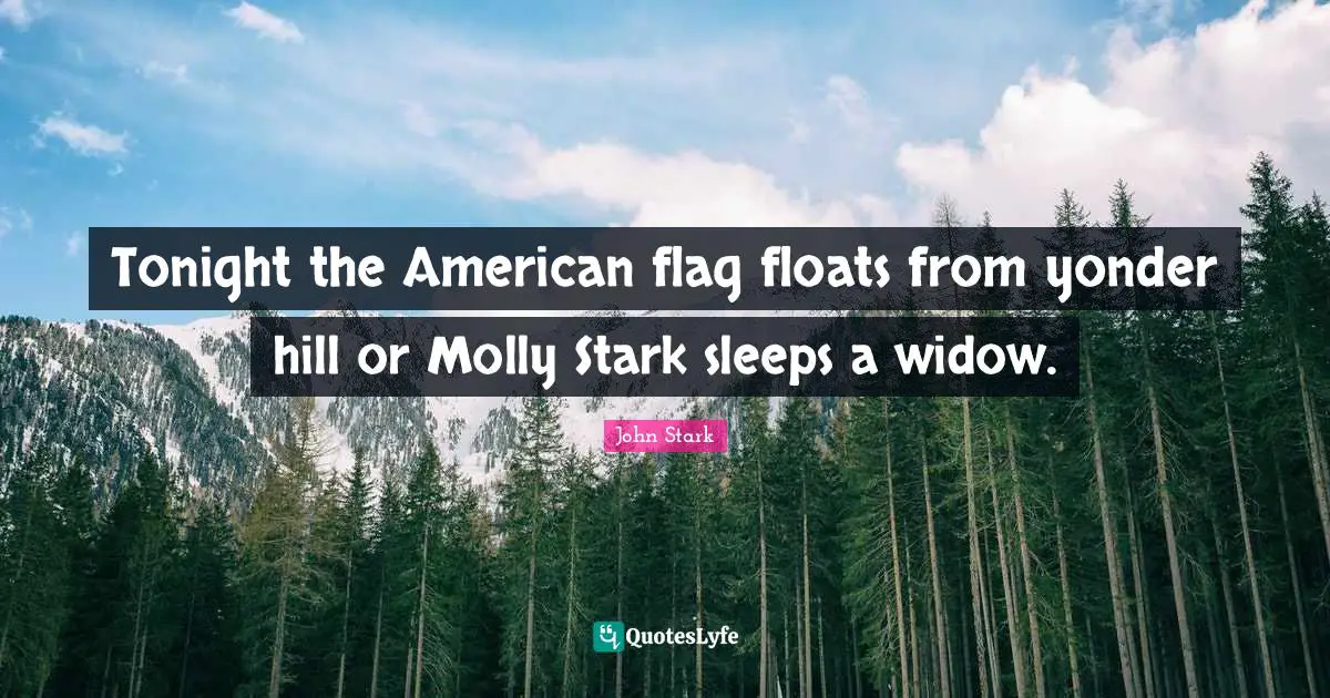 Tonight the American flag floats from yonder hill or Molly Stark sleeps a widow.