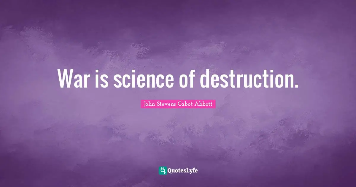 War is science of destruction.