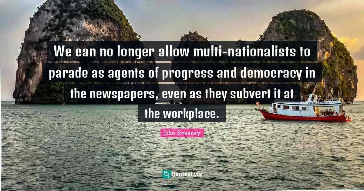 We can no longer allow multi-nationalists to parade as agents of progress and democracy in the newspapers, even as they subvert it at the workplace.
