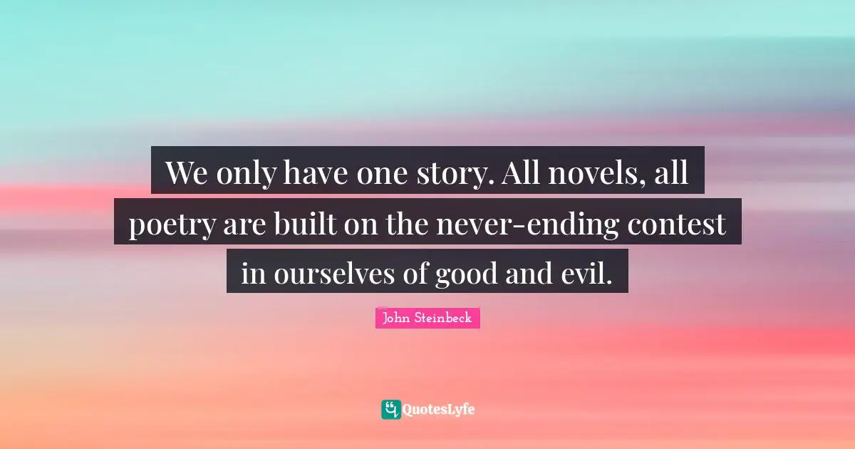 Novel Quotes: "We only have one story. All novels, all poetry are built on the never-ending contest in ourselves of good and evil."