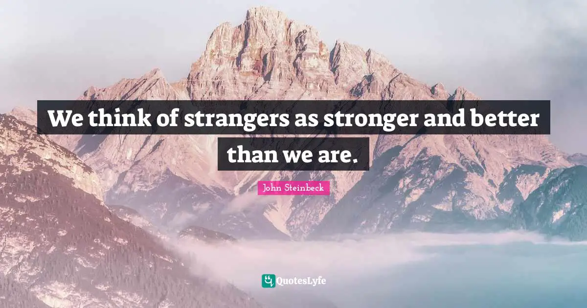 We think of strangers as stronger and better than we are.