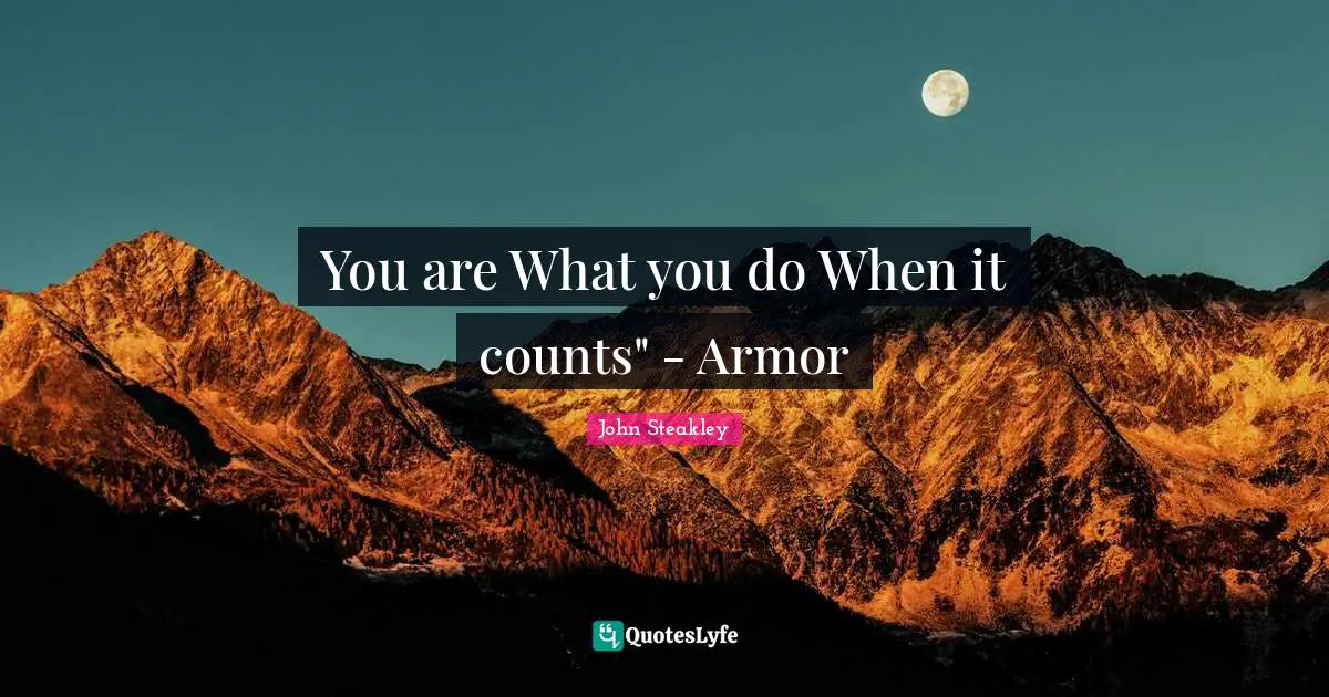 You are What you do When it counts" - Armor