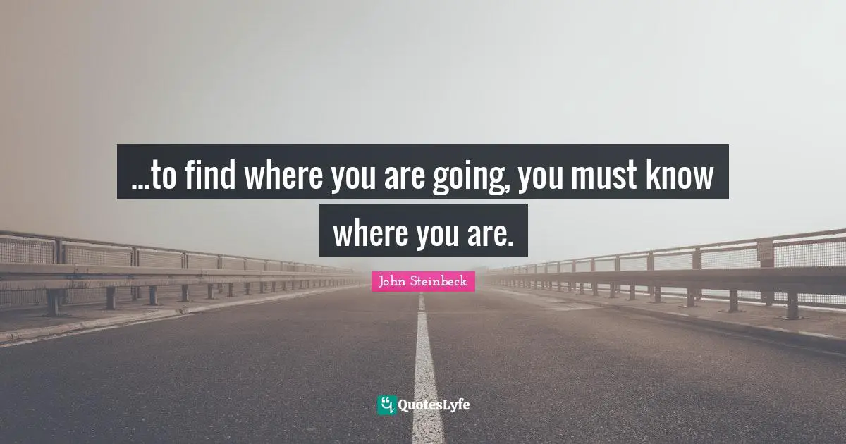 ...to find where you are going, you must know where you are.