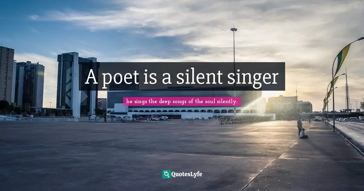 A poet is a silent singer