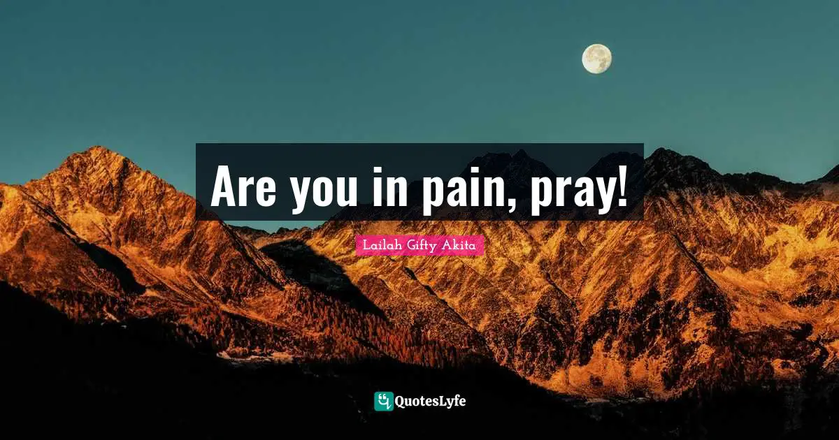 Are you in pain, pray!