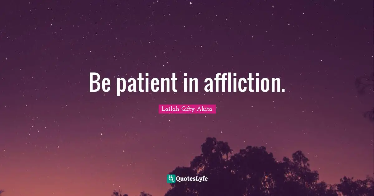 Be patient in affliction.