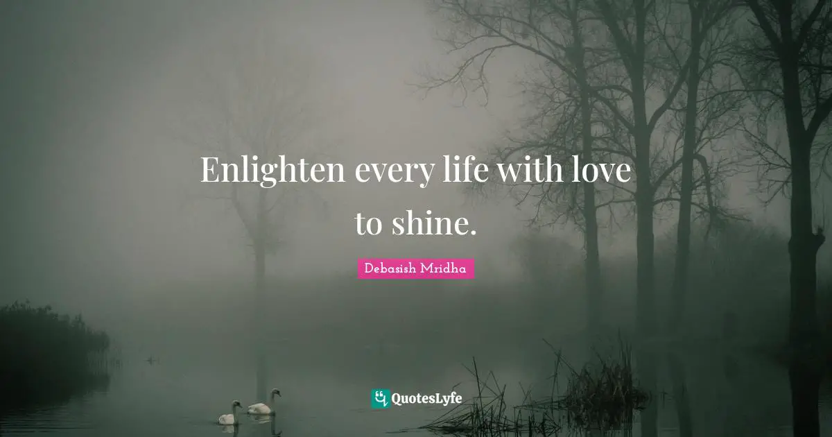 Enlighten every life with love to shine.