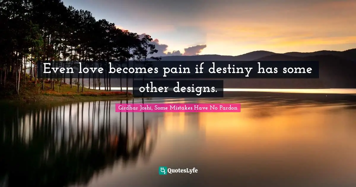 Even love becomes pain if destiny has some other designs.