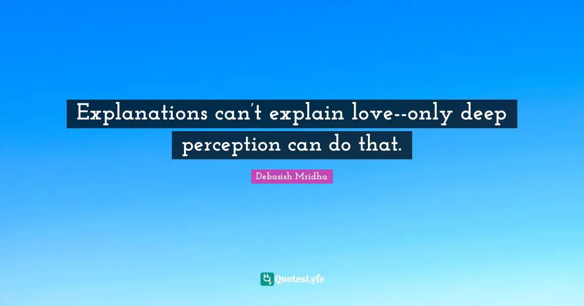 Explanations can’t explain love--only deep perception can do that.