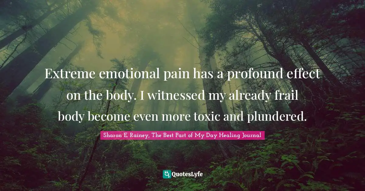 Extreme emotional pain has a profound effect on the body. I witnessed my already frail body become even more toxic and plundered.