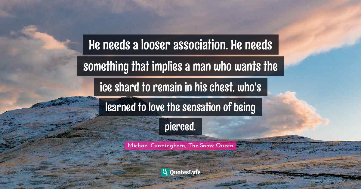 He needs a looser association. He needs something that implies a man who wants the ice shard to remain in his chest, who's learned to love the sensation of being pierced.