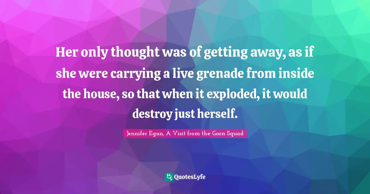 Adultery Quotes: "Her only thought was of getting away, as if she were carrying a live grenade from inside the house, so that when it exploded, it would destroy just herself."