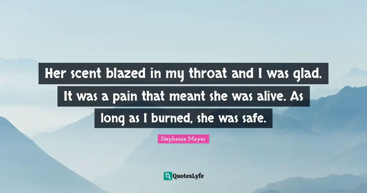 Her scent blazed in my throat and I was glad. It was a pain that meant she was alive. As long as I burned, she was safe.