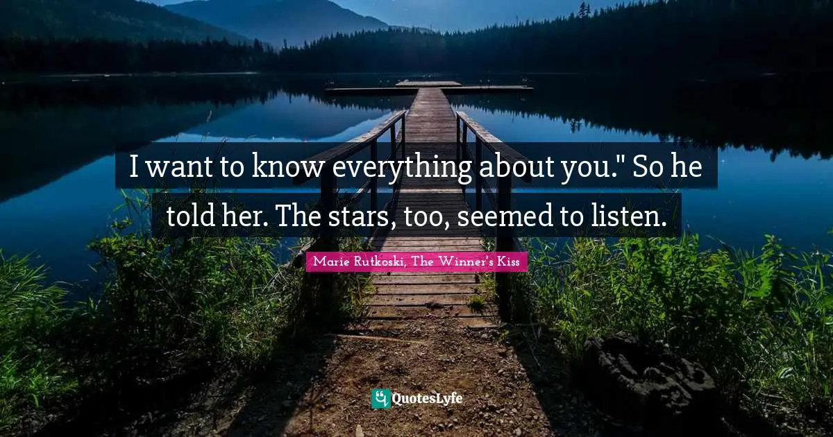 I want to know everything about you." So he told her. The stars, too, seemed to listen.