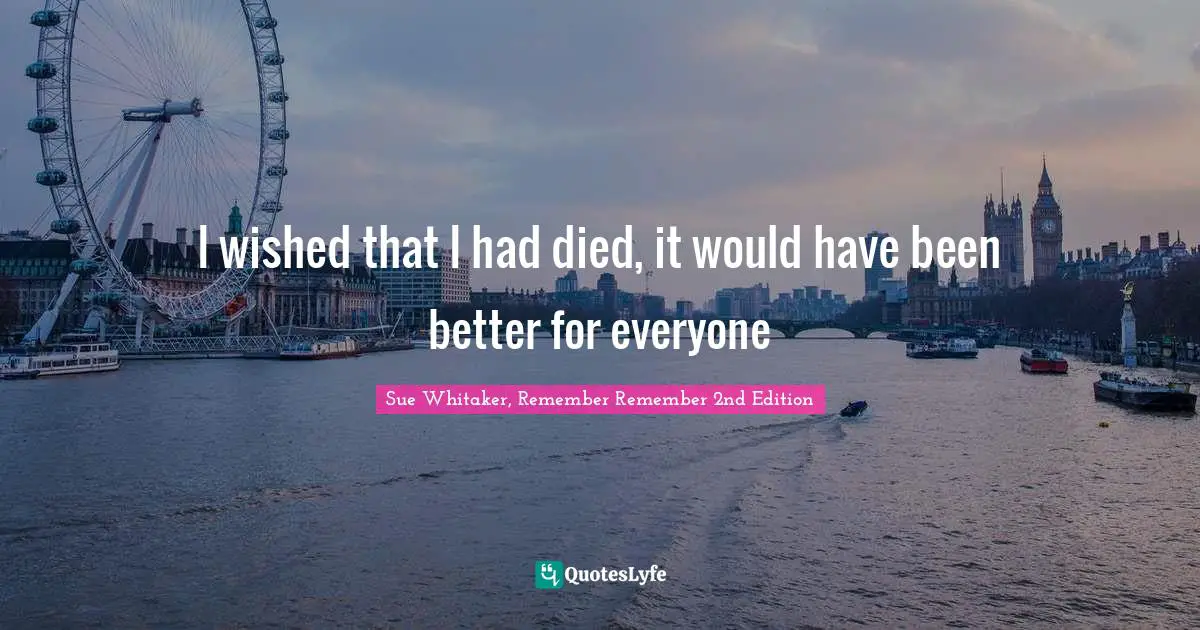 I wished that I had died, it would have been better for everyone