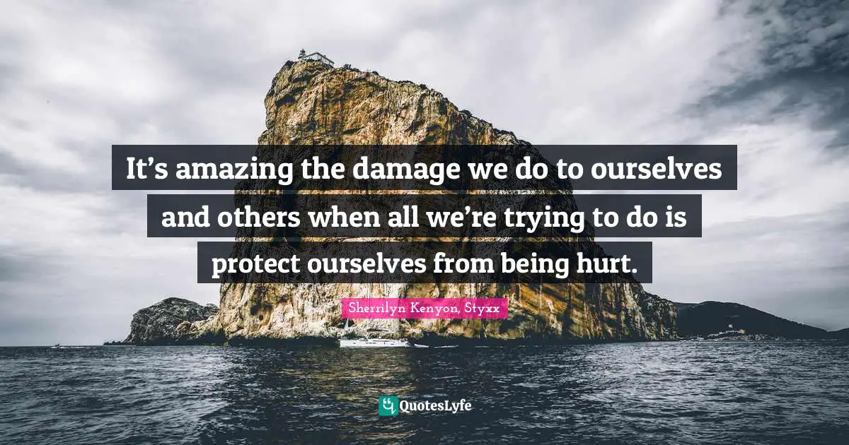 It’s amazing the damage we do to ourselves and others when all we’re trying to do is protect ourselves from being hurt.
