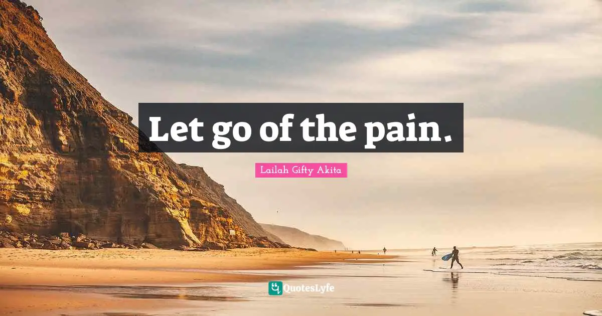 Let go of the pain.