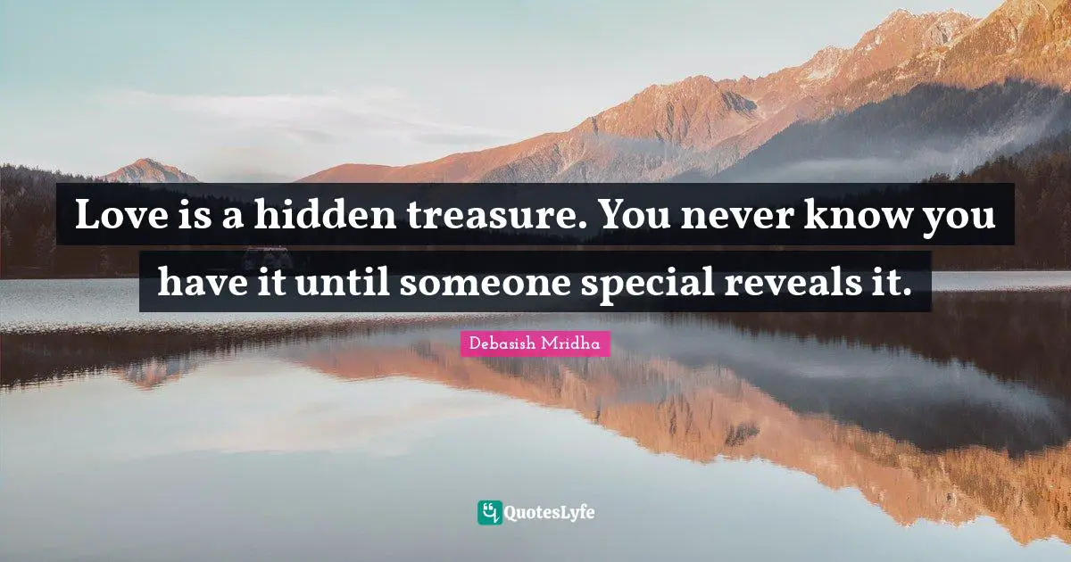 Never Know Quotes: "Love is a hidden treasure. You never know you have it until someone special reveals it."