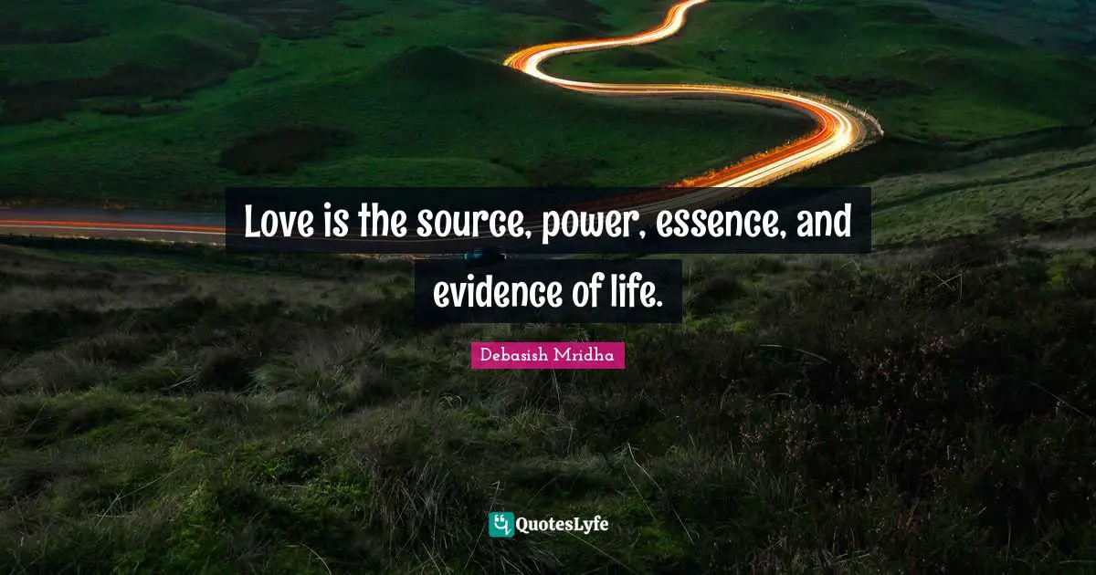 Love is the source, power, essence, and evidence of life.