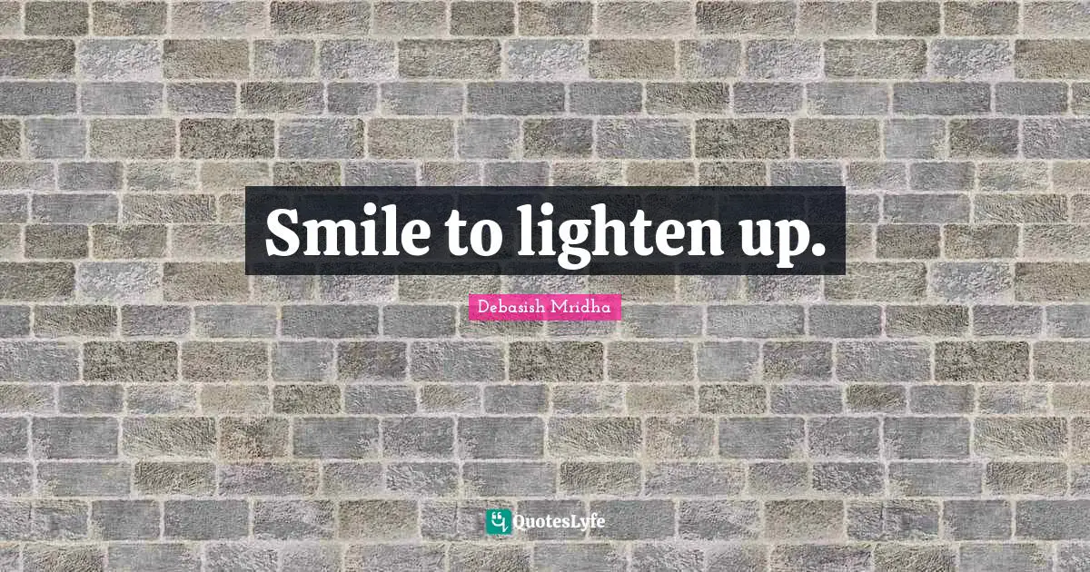 Smile to lighten up.