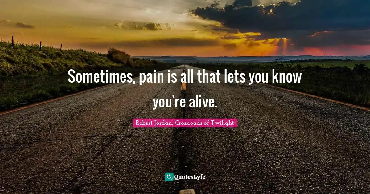 Sometimes, pain is all that lets you know you're alive.