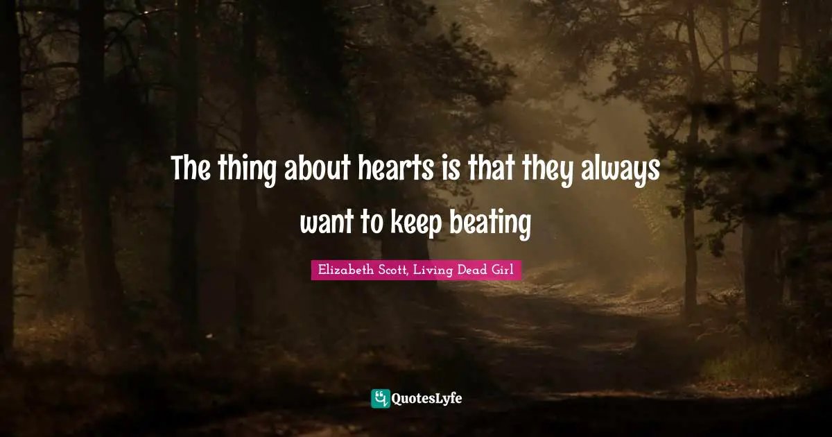 The thing about hearts is that they always want to keep beating