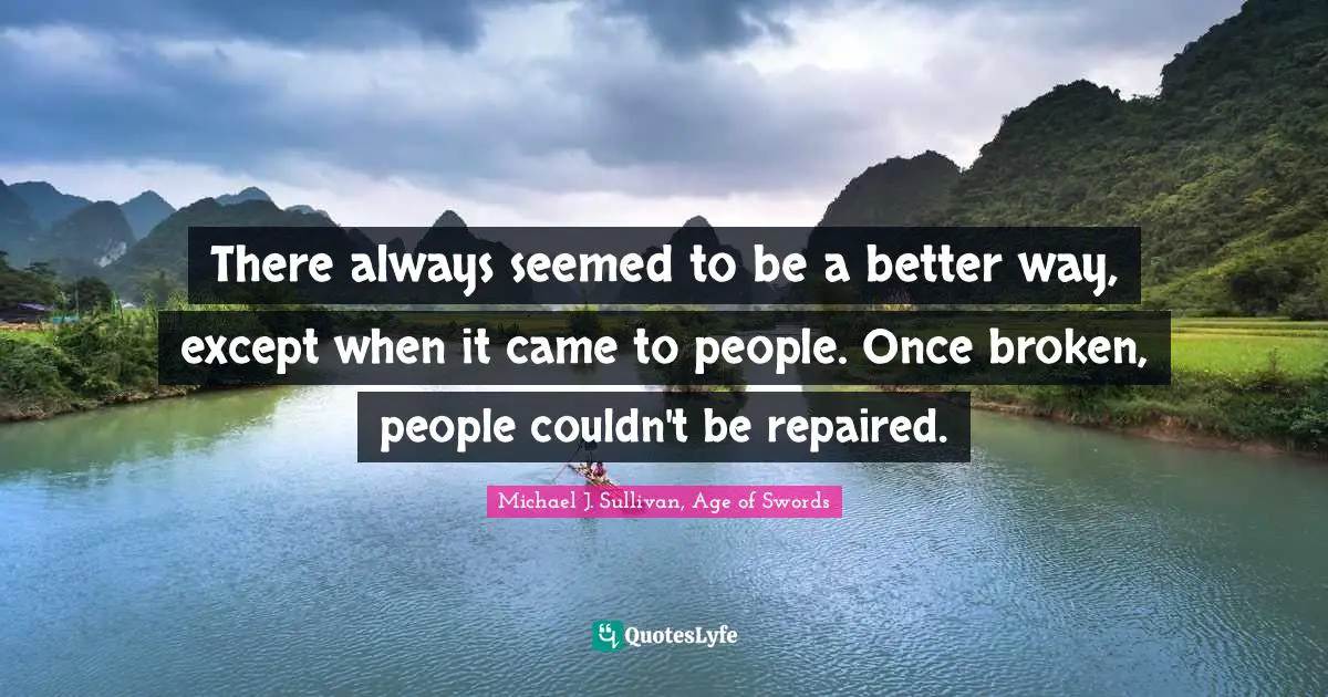 There always seemed to be a better way, except when it came to people. Once broken, people couldn't be repaired.